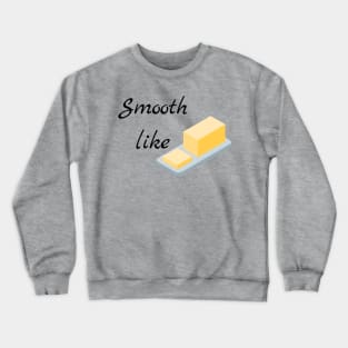 Smooth like butter Crewneck Sweatshirt